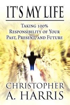 Paperback It's My Life: Taking 100% Responsibility of Your Past, Present, and Future Book