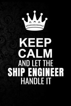 Paperback Keep Calm and Let the Ship engineer Handle It: 6*9 Inch 100 Pages Ship engineer Blanked Lined Journal / Notebooks as Gift for Your friend, coworker, S Book