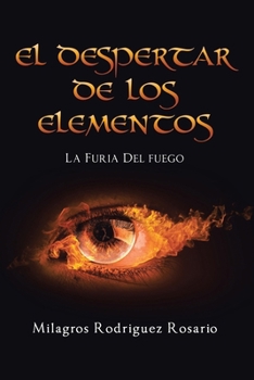 El Despertar de Los ELEMENTOS: La Furia Del Fuego (Spanish Edition)