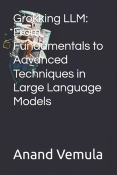 Paperback Grokking LLM: From Fundamentals to Advanced Techniques in Large Language Models Book