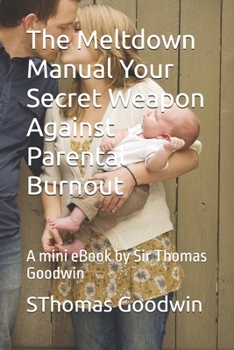 The Meltdown Manual Your Secret Weapon Against Parental Burnout: An eBook by Sir Thomas Goodwin (Parenting Without A Panic Button)