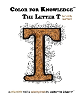 Color for Knowledge: The Letter T (Walter the Educator's Color for Knowledge(tm) Book)