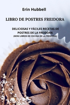 Libro de Postres Freidora: Deliciosas Y Fáciles Recetas de Postres de la Freidora (Mini Libros de Cocina de la Freidora)