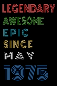 Legendary Awesome Epic Since May 1975  Notebook Birthday Gift For Women/Men/Boss/Coworkers/Colleagues/Students/Friends.: Lined Notebook / Journal Gift, 120 Pages, 6x9, Soft Cover, Matte Finish