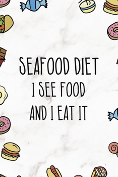 Seafood Diet Is See Food And I Eat It.: Notebook Journal Composition Blank Lined Diary Notepad 120 Pages Paperback Marmol Food Stickers Food Lover
