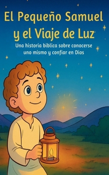 El Pequeño Samuel y el Viaje de la Luz: Una historia bíblica sobre conocerse a uno mismo y confiar en Dios