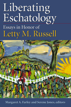 Liberating Eschatology; Essays in Honor of Letty M. Russell