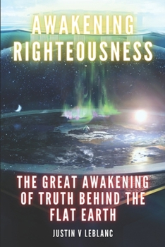 Paperback Awakening Righteousness: The Great Awakening Of Truth Behind The Flat Earth Book