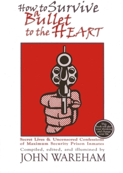 Hardcover How to Survive a Bullet to the Heart: Secret Lives & Uncensored Confessions of Maximum Security Prison Inmates Book