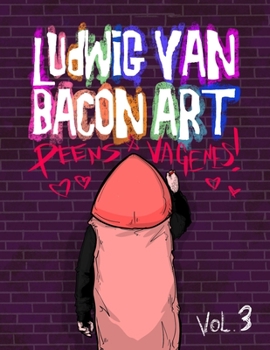 Ludwig Van Bacon Art Coloring Book -Vol 3, Peens & Vagenes (Ludwig Van Bacon Coloring)