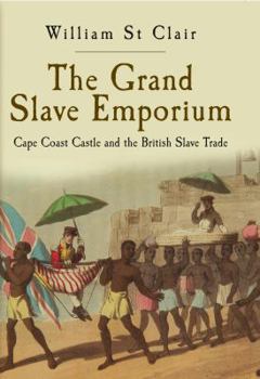 Hardcover The Grand Slave Emporium: Cape Coast Castle and the British Slave Trade. William St Clair Book