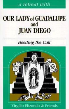 A Retreat With Our Lady of Guadalupe and Juan Diego: Heeding the Call (Retreat with) - Book #14 of the A Retreat With