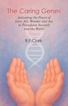 The Caring Genes: Activating the Power of Love, Art, Wonder and Joy to Transform Yourself and the World (Art of the Spirit)