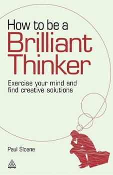Paperback How to Be a Brilliant Thinker: Exercise Your Mind and Find Creative Solutions Book