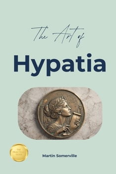 The Art of Hypatia: The Beautiful Wisdom of the Alexandrian Scholar. (Books on Beautiful Ideas)