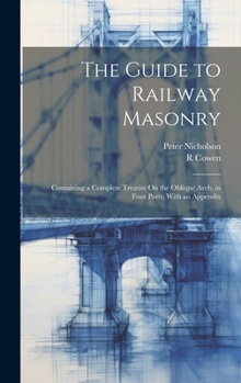 Hardcover The Guide to Railway Masonry: Containing a Complete Treatise On the Oblique Arch, in Four Parts, With an Appendix Book