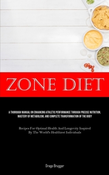 Paperback Zone Diet: A Thorough Manual On Enhancing Athletic Performance Through Precise Nutrition, Mastery Of Metabolism, And Complete Transformation Of The Bo Book