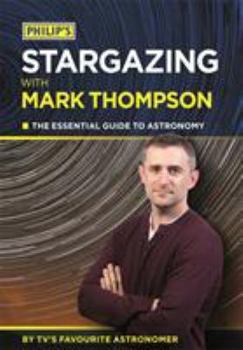 Philip's Stargazing With Mark Thompson: The Essential Guide To Astronomy By TV's Favourite Astronomer - Book  of the Philip's Astronomy