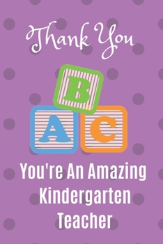 Paperback Thank You. You're An Amazing Kindergarten Teacher: Notebook Journal. Kindergarten School Teacher Appreciation Gift - Christmas Easter Summer Break Book