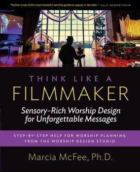 Paperback Think Like a Filmmaker: Sensory-Rich Worship Design for Unforgettable Messages Book