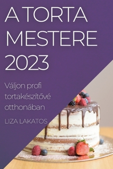 Paperback A Torta Mestere 2023: Váljon profi tortakészítővé otthonában [Hungarian] Book