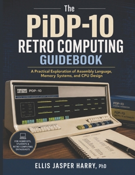 Paperback The PiDP-10 Retro Computing Guidebook: A Practical Exploration of Assembly Language, Memory Systems, and CPU Design Book