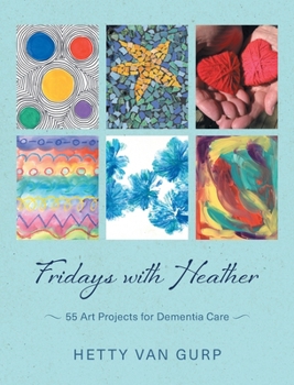 Hardcover Fridays with Heather: 55 Art Projects for Dementia Care Book