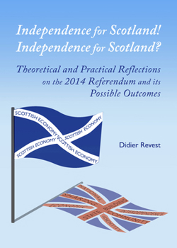 Independence for Scotland! Independence for Scotland?: Theoretical and Practical Reflections on the 2014 Referendum and Its Possible Outcomes