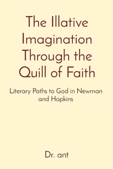 The Illative Imagination Through the Quill of Faith: Literary Paths to God in Newman and Hopkins