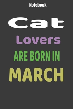 Cat Lovers Are Born In MARCH: Lined  Notebook/ Journal Gift, 110 pages, 6x9, Soft Cover Matte Finish Funny Cat Notebook Birthday Gift for Cat Lovers