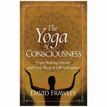 Paperback The Yoga of Consciousness: From Waking, Dream and Deep Sleep to Self-Realization Book