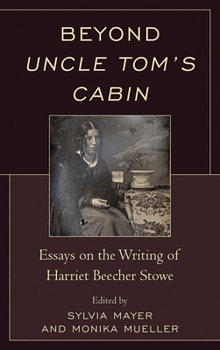 Beyond Uncle Tom's Cabin: Essays on the Writing of Harriet Beecher Stowe