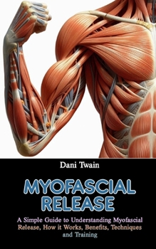 Paperback Myofascial Release: A Simple Guide to Understanding Myofascial Release, How it Works, Benefits, Techniques and Training Book