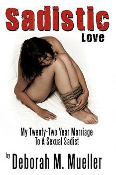 Hardcover Sadistic Love: My Twenty-Two Year Marriage To A Sexual Sadist Book