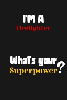 Paperback I'm a Firefighter... What's your Superpower: Lined Journal / Notebook /planner/ dairy/ Logbook Gift for your friends, Boss or Coworkers, 120 Pages, 6x Book