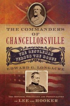 Hardcover The Commanders of Chancellorsville: The Gentleman vs. the Rogue Book