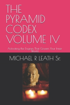 Paperback The Pyramid Codex Volume IV: Activating the Engines That Govern Your Inner World. Book