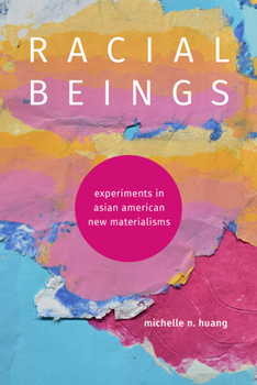 Racial Beings: Experiments in Asian American New Materialisms (Anima: Critical Race Studies Otherwise)