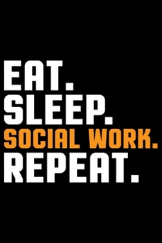 Eat Sleep Social Work Repeat: Best Social Worker Journal Notebook - Social Worker Gifts - Social Work Journal - Funny Social Worker Diary – Social Worker Life – Gifts for Social Worker