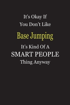 It's Okay If You Don't Like Base Jumping It's Kind Of A Smart People Thing Anyway: Blank Lined Notebook Journal Gift Idea