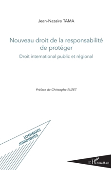 Nouveau droit de la responsabilité de protéger: Droit international public et régional (Logiques Juridiques) (French Edition)