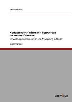 Paperback Korrespondenzfindung mit Netzwerken neuronaler Kolumnen: Entwicklung einer Simulation und Anwendung auf Bilder [German] Book