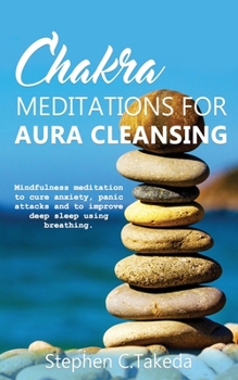 Paperback Chakra Meditations for Aura cleansing: Mindfulness meditation to cure anxiety, panic attacks and to improve deep sleep and breathing Book