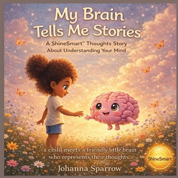 My Brain Tells Me Stories: A ShineSmart Thoughts Story About Understanding Your Mind