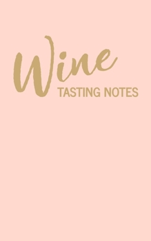 Wine Tasting Notes: A Wine Lovers Log Book and Journal with Stylish Blush Pink Cover Design