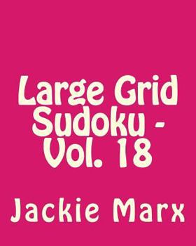 Paperback Large Grid Sudoku - Vol. 18: Fun, Large Print Sudoku Puzzles [Large Print] Book