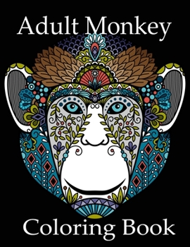 Paperback Adult Monkey Coloring Book: Monkey Coloring Book, Advanced Adult Coloring Books for Stress Relief and Relaxation (Realistic Animals Coloring Book) Book