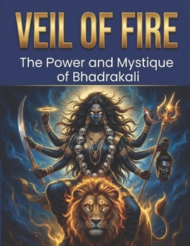 Veil of Fire: The Power and Mystique of Bhadrakali
