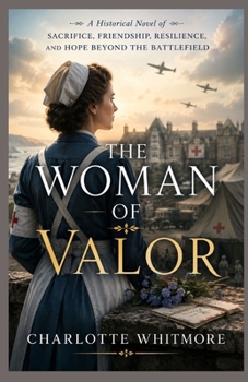 THE WOMAN OF VALOR: A Historical Novel of Sacrifice, Friendship, Resilience, and Hope Beyond the Battlefield