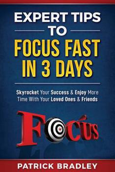 Paperback Expert Tips to Focus Fast in 3 Days: Skyrocket Your Success & Enjoy More Time with Your Loved Ones & Friends Book